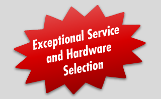Exceptional Service and Hardware Selection